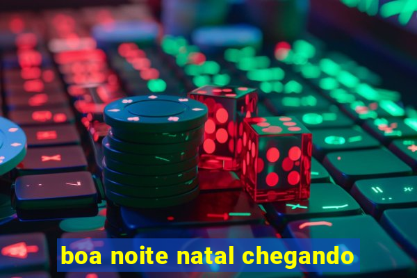 boa noite natal chegando